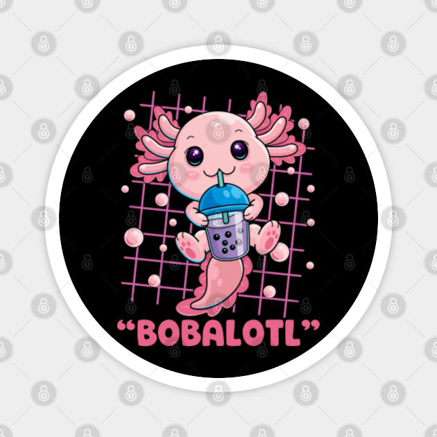 Bobalotl Axolotl Boba Tea Bubble Milk Kawaii Anime Axolotl Axolotl Boba Tea Magnet Teepublic 